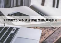 23岁成立公司投资区块链[注册区块链公司]