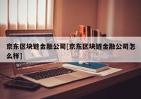 京东区块链金融公司[京东区块链金融公司怎么样]