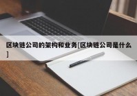 区块链公司的架构和业务[区块链公司是什么]