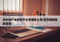 区块链产业赋能平台有哪些公司[区块链赋能新基建]