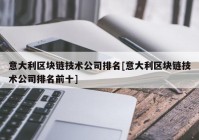 意大利区块链技术公司排名[意大利区块链技术公司排名前十]