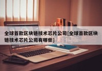 全球首款区块链技术芯片公司[全球首款区块链技术芯片公司有哪些]